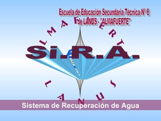 Si.R.A. Sistema de Recuperación de Agua Escuela de Educación Secundaria Técnica Nº 8  de LANÚS - "ALMAFUERTE"  