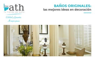 BAÑOS ORIGINALES:
las mejores ideas en decoración
Calidad y Garantía
Al mejor precio
 