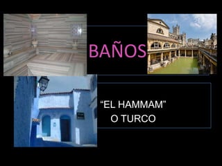    BAÑOS “EL HAMMAM” O TURCO 