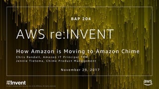 © 2017, Amazon Web Services, Inc. or its Affiliates. All rights reserved.© 2017, Amazon Web Services, Inc. or its Affiliates. All rights reserved.
AWS re:INVENT
How Amazon is Moving to Amazon Chime
C h r i s R a n d a l l , A m a z o n I T P r i n c i p a l T P M
J e n n i e T i e t e m a , C h i m e P r o d u c t M a n a g e m e n t
B A P 2 0 4
N o v e m b e r 2 9 , 2 0 1 7
 