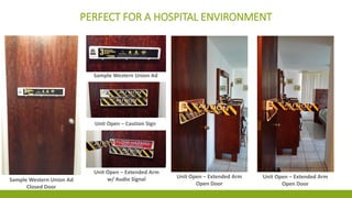 PERFECTFORA HOSPITAL ENVIRONMENT 
Sample Western Union Ad 
Closed Door 
Sample Western Union Ad 
Unit Open –Caution Sign 
Unit Open –Extended Arm 
w/ Audio Signal 
Unit Open –Extended Arm 
Open Door 
Unit Open –Extended Arm 
Open Door  
