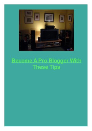 Become APro Blogger With
These Tips
 