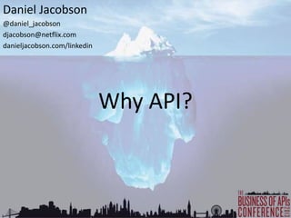 Why API?
Daniel Jacobson
@daniel_jacobson
djacobson@netflix.com
danieljacobson.com/linkedin
 