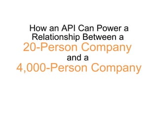 How an API Can Power a Relationship Between a  20-Person Company  and a  4,000-Person Company 