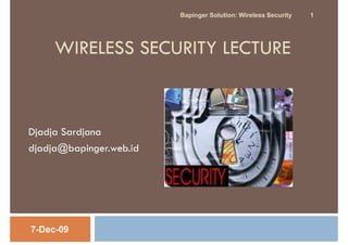Bapinger Solution: Wireless Security   1




     WIRELESS SECURITY LECTURE



Djadja Sardjana
djadja@bapinger.web.id




7-Dec-09
 