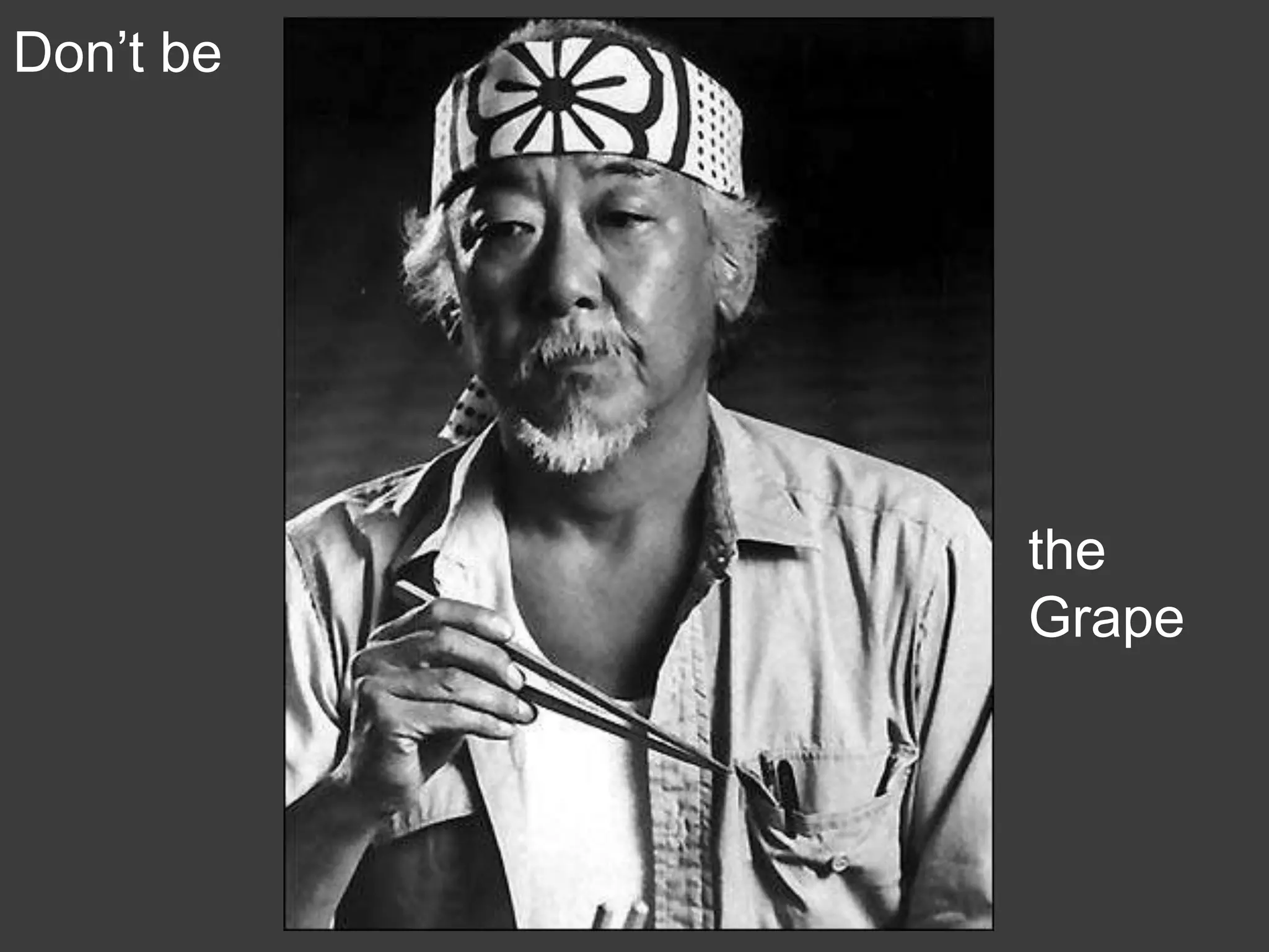 Don’t be




           the
           Grape
 