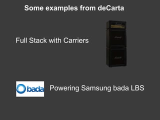 Some examples from deCarta



Full Stack with Carriers




           Powering Samsung bada LBS
 