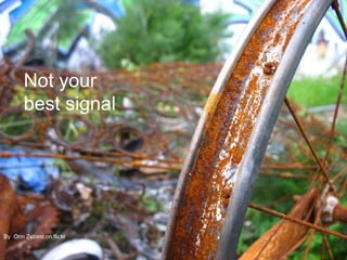 Not your
       best signal




By Orin Zebest on flickr
 