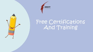 Free Certifications
And Training
 