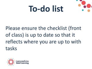 To-do list
Please ensure the checklist (front
of class) is up to date so that it
reflects where you are up to with
tasks
 
