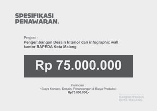 Project :
Pengembangan Desain Interior dan infographic wall
kantor BAPEDA Kota Malang
SPESIFIKASI
PENAWARAN.
Perincian :
•...