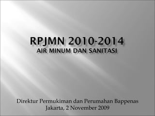 Direktur Permukiman dan Perumahan Bappenas
           Jakarta, 2 November 2009
 