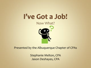 Now What?
Presented by the Albuquerque Chapter of CPAs
Stephanie Melton, CPA
Jason Deshayes, CPA
 