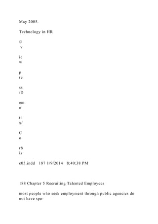 May 2005.
Technology in HR
©
v
ie
w
p
re
ss
/D
em
o
ti
x/
C
o
rb
is
c05.indd 187 1/9/2014 8:40:38 PM
188 Chapter 5 Recruiting Talented Employees
most people who seek employment through public agencies do
not have spe-
 