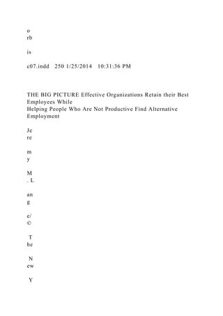 o
rb
is
c07.indd 250 1/25/2014 10:31:36 PM
THE BIG PICTURE Effective Organizations Retain their Best
Employees While
Helping People Who Are Not Productive Find Alternative
Employment
Je
re
m
y
M
. L
an
g
e/
©
T
he
N
ew
Y
 