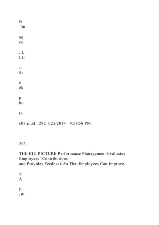 B
Im
ag
es
, L
LC
/i
St
o
ck
p
ho
to
c08.indd 292 1/25/2014 9:58:58 PM
293
THE BIG PICTURE Performance Management Evaluates
Employees’ Contributions
and Provides Feedback So That Employees Can Improve.
©
A
P
/W
 