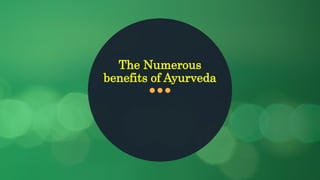 The Numerous
benefits of Ayurveda
 