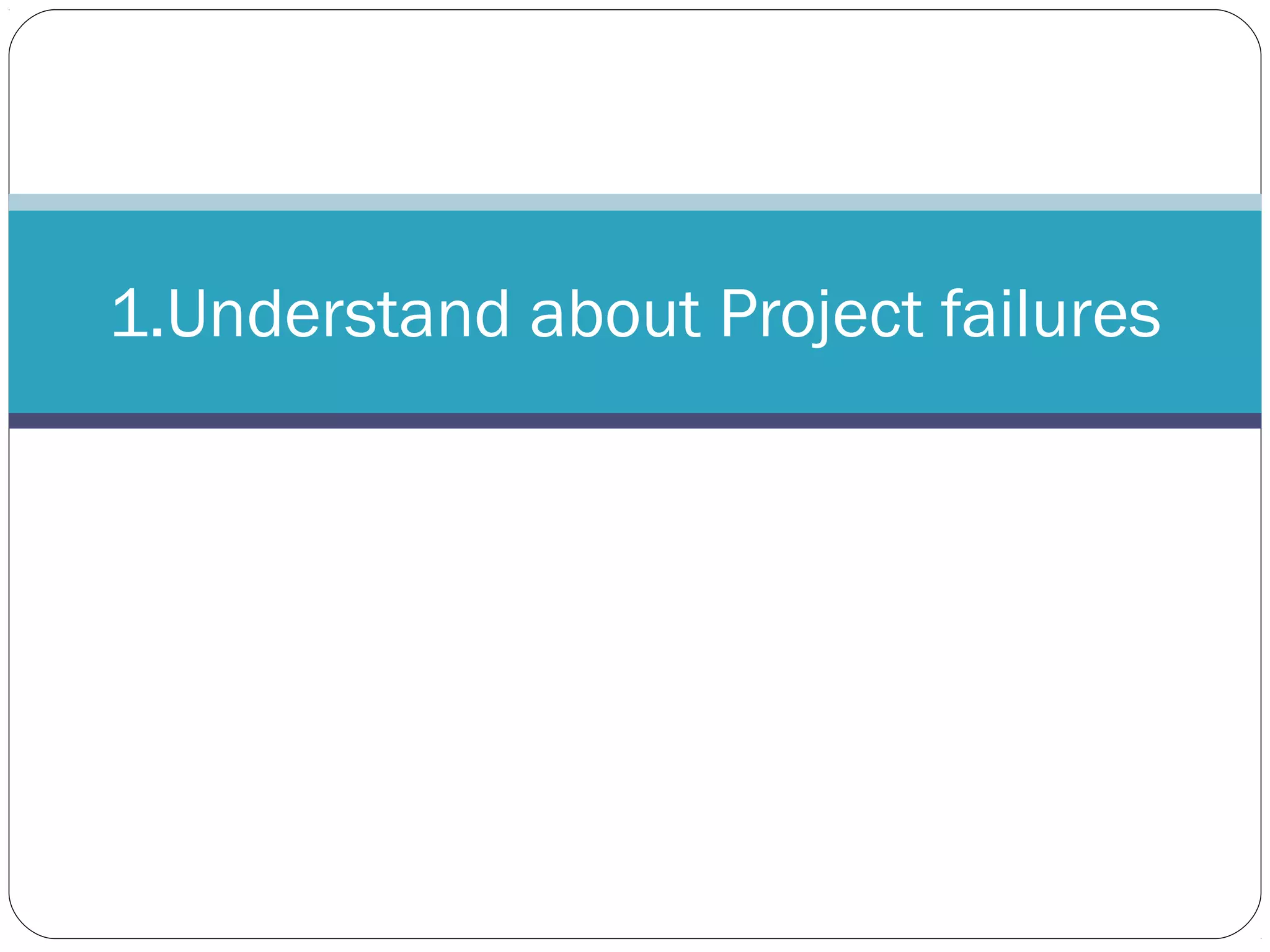 1.Understand about Project failures
 