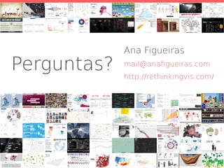 Perguntas?
Ana Figueiras
mail@anafigueiras.com
http://rethinkingvis.com/
 