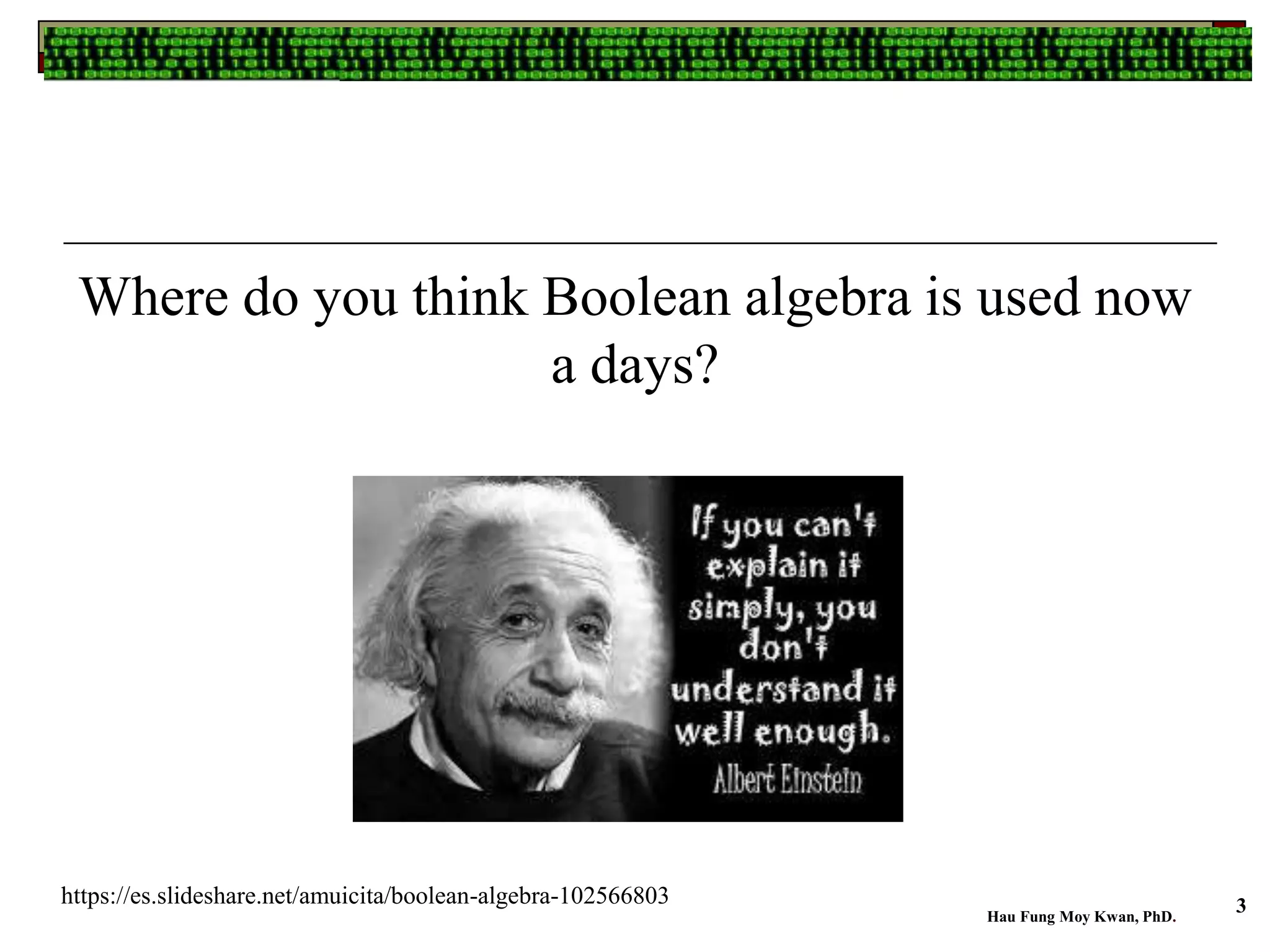 Where do you think Boolean algebra is used now
a days?
Hau Fung Moy Kwan, PhD.
3https://es.slideshare.net/amuicita/boolean-algebra-102566803
 