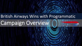 Campaign Overview
British Airways Wins with Programmatic
 