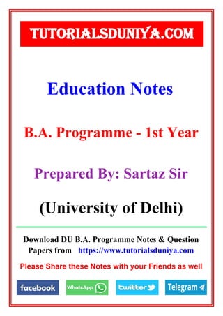 Download DU B.A. Programme Notes & Question
Papers from https://www.tutorialsduniya.com
Please Share these Notes with your Friends as well
Education Notes
TUTORIALSDUNIYA.COM
B.A. Programme - 1st Year
Prepared By: Sartaz Sir
(University of Delhi)
 