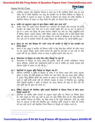 Sartaz Sir Ki Class
m0 nk’kZfud vuqeku vkSj oSKkfud fu’pe es varj ;g gS fd nk’kZfud fdlh oLrq dk ek=
ladsr nsrs gS tfCd oSKkfud ml oLrq dh Nkuchu dj gh fdlh fuf’pr ij igq¡prs gSA
tSls Mkjfcu esa vuqeku ds vk/kkj ij l`f"V ds fodkl dh O;k[;k dh tfCd oSKkfud us
oSKkfud fu’p; ds vk/kkj ij fl) fd;k fd l`f"V dk fodkl fdl izdkj gqvkA
iz0 4 izkphu ,oa v/kqukru euq"; ds Kku&foKku laca/kh varj Li"V djs
m0 izkphu le; dk euq"; lgt fo’oklh FkkA vklikl dh oLrqvksa vkSj ?kVukvksa dh xgjh
Nkuchu dh vis{kk mUgs mlh :Ik es ysuk mldh izd`fr FkhA og gj ckr ds dkj.k ds
ewy esa u tkdj mls bZ’oj dh bPNk ekudj Lohdkj dj ysrk FkkA fdarq vk/kqfud dky
esa HkkSfrd foKku] jlk;u foKku] izkf.k foKku vkfn dk fodkl gksus ls dk;Z dkj.k laca/k
n`f"V dh LFkkiuk gksus yxhA u;s Kku&foKku dh mUufr ls ckSf)drk ij cy fn;k tkus
yxk vkSj /keZ ds LFkkfir fu;eksa dh vis{kk foKku dh rkfdZdrk dk egÙo LFkkfir gqvk
iz0 5 gSdy dk uke D;ksa fo[;kr gS mlus txr~ dh mRifÙk ds laca/k es D;k Nkuchu dj
fu.kZ; fy;k
m0 gSdy es lu~ 1866 es Mkjfcu dh fodkl inzfr ls Ng lky ckn izkf.k;ksa dh ’kjhj jpuk
ij ,d iqLrd fy[khA bles mUgksus crk;k fd i`Foh ij de dze ls ,d <kaps ds tho
yk[kks o"kksZ dh e`r ifjorZu ijaijk ds izHkko ls cjkcj mRiUu gksrs vk, gSA
iz0 6 fodklokn ds fl)kar dk izHkko fdu&fdu fo/kkvksa ij iM+k gS
m0 fodklokn ds fl)kar dk izHkko txr~ dh mRifÙk] thoksa dh mRifÙk] euksfoKku] drZO;
’kkL=] bfrgkl] /kekZ/keZ vkSj lekt’kkL= vkfn ij iM+k gS D;ksafd bu lcdh O;k[;k blh
fodkl i)fr ds vk/kkj ij dh xbZ gSA
iz0 7 oSKkfudksa ds vuqlkj l`f"V fodkl dk fl)kar D;k gS
m0 fofHkuu nk’kZfudks us l`f"V ds fodkl ds laca/k esa tks fopkj O;Dr fd;s muds vuqlkj
bZ’oj us lalkj dh lHkh oLrqvksa dk fuekZ.k ,d lkFk fd;k vkSj bl izdkj l`f"V vfLrRo
es vk;hA fdarq fofHkUu ’kks/kksa vkSj izek.kksa ds vk/kkj ij oSKkfudksa us ;g fl) fd;k fd
i`Foh ds lHkh izk.kh yk[kksa o"kksZ dh ifjorZu Ja[kyk ds izHkko ls fodflr gq,A lqizfl)
izkf.k foKkuh Mkjfcu us l`f"V ds fodkl dks lgt fodkl dh laKk nh vkSj dgk fd
lHkh izk.kh ,d gh iwoZt dh larku gSA
iz0 8 fofHkUu laiznk;ksa dh ikSjkf.kd l`f"V&dFkk,¡ oSKkfudksa ds fodkl fu;e ds fdl izdkj
fojks/kh Bgjrh gS
m0 ikSjkf.kd ,oa /kkfeZd l`f"V dFkkvksa ds vuqlkj laiw.kZ l`f"V dk fu;ark ,oa fuekZrk bZ’oj
gSA lHkh oLrq,¡ ,oa tho tarq mlh ds }kjk ,d lkFk fufeZr fd;s x;s gSA fdarq oSKkfudksa
}kjk LFkkfir ^fodkl dk fu;e* ;g fl) djrk gS fd laiw.kZ izkf.ktxr] tho tarq vkfn
le; ds varjky ls /khjs&/khjs fodflr gq,A ikSjkf.kd l`f"V dFkkvksa es thoksa dh mRifÙk
dh ckr dgh xbZ gS ogk¡ oSKkfud fu;e fodkl ds fl)kar dks Lohdkj djrs gSA
T
u
t
o
r
i
a
l
s
D
u
n
i
y
a
.
c
o
m
TutorialsDuniya.com से DU BA Prog के Notes और Question Papers डाउनलोड करें
Download DU BA Prog Notes & Question Papers from TutorialsDuniya.com
 