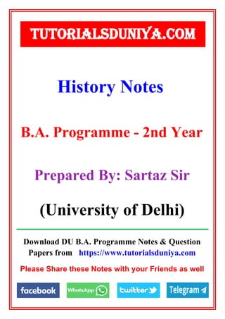 Download DU B.A. Programme Notes & Question
Papers from https://www.tutorialsduniya.com
Please Share these Notes with your Friends as well
History Notes
TUTORIALSDUNIYA.COM
B.A. Programme - 2nd Year
Prepared By: Sartaz Sir
(University of Delhi)
 