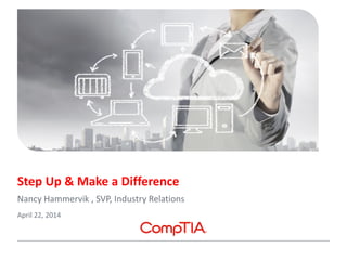 Step Up & Make a Difference
Nancy Hammervik , SVP, Industry Relations
April 22, 2014
 