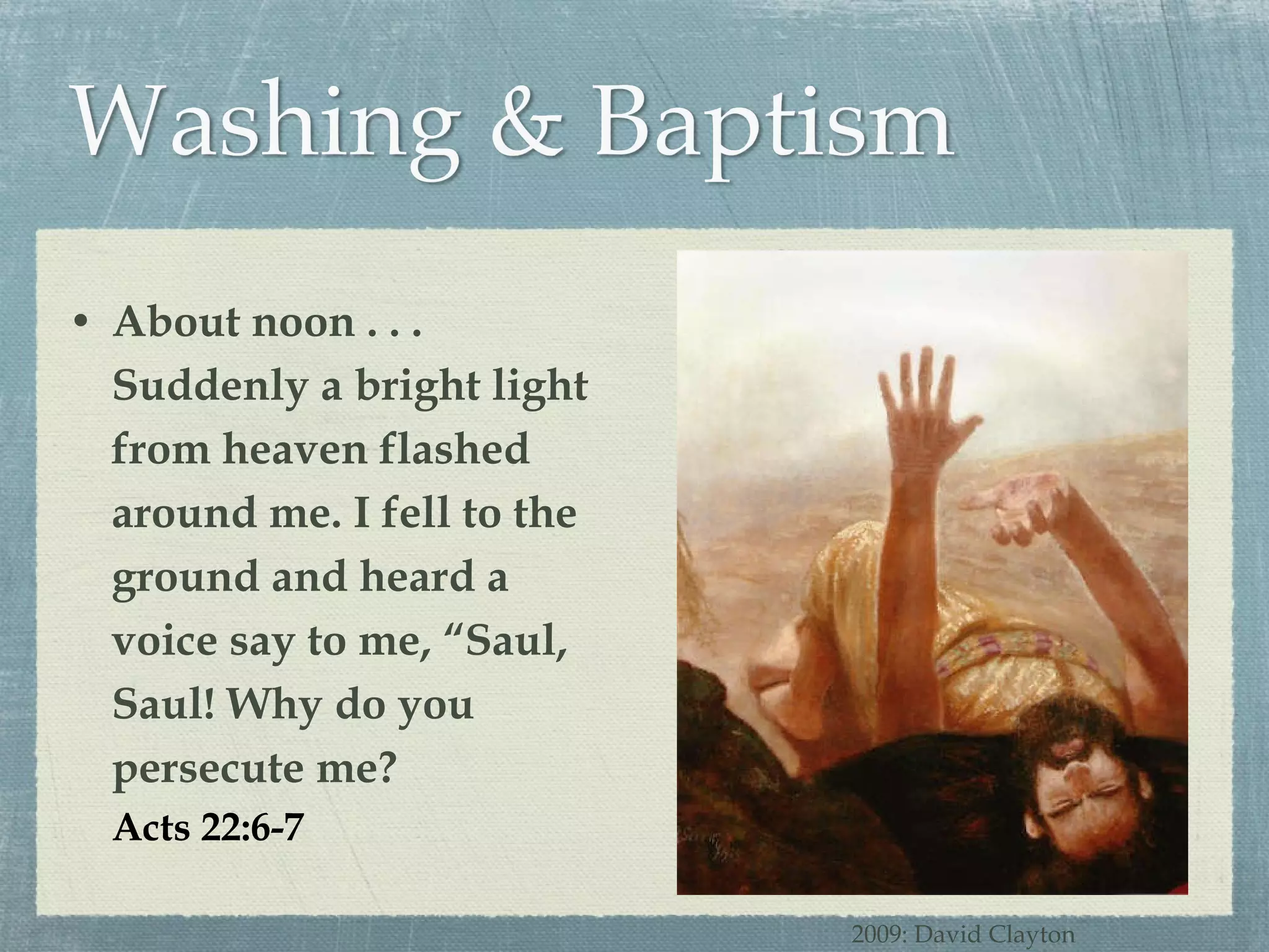 About noon . . . Suddenly a bright light from heaven flashed around me. I fell to the ground and heard a voice say to me, “Saul, Saul! Why do you persecute me? Acts 22:6-7 2009: David Clayton 