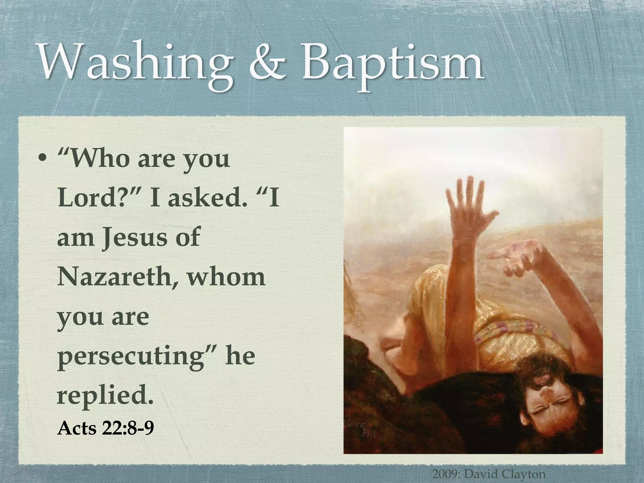“ Who are you Lord?” I asked. “I am Jesus of Nazareth, whom you are persecuting” he replied. Acts 22:8-9 2009: David Clayton 