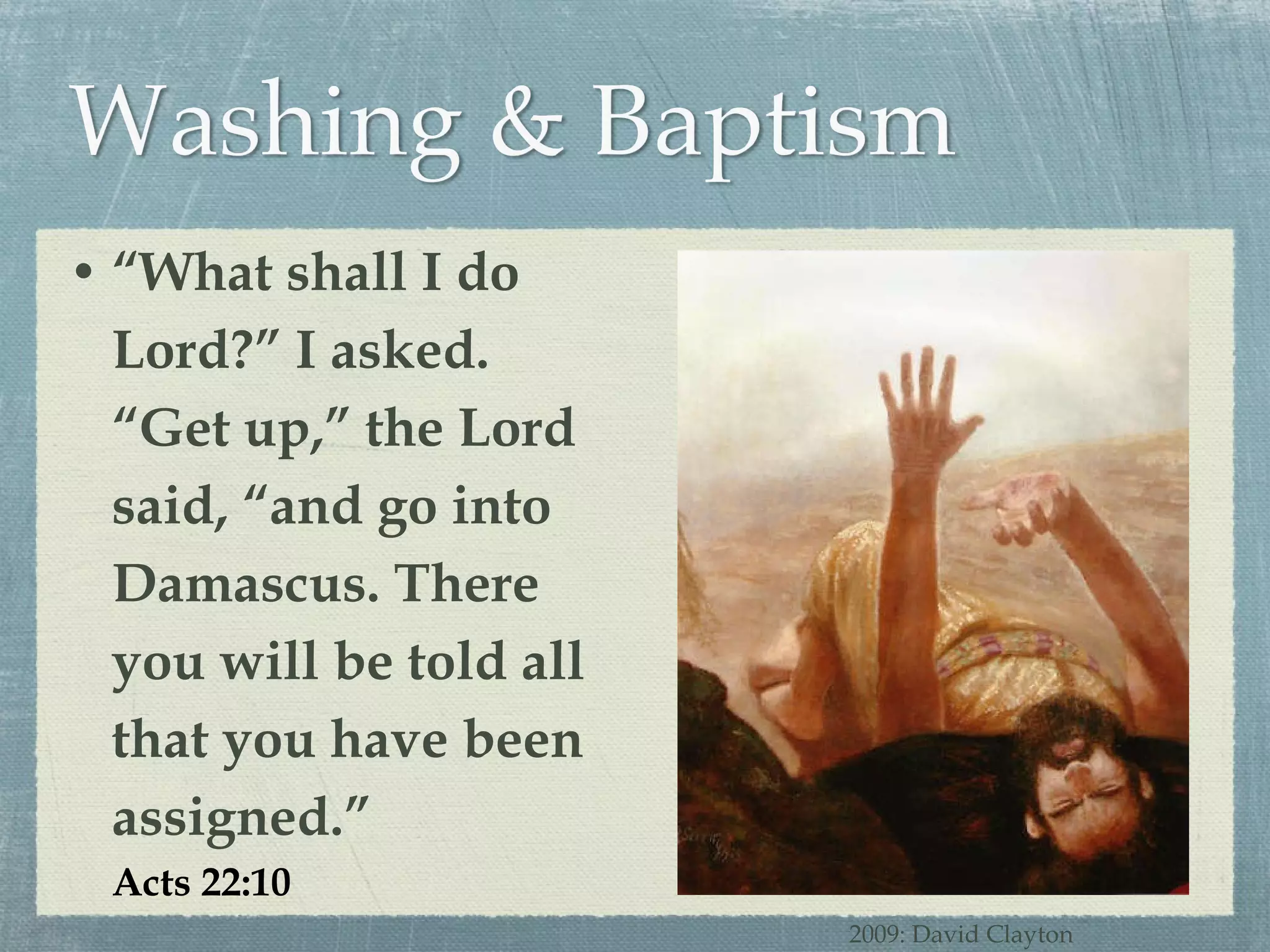 “ What shall I do Lord?” I asked. “Get up,” the Lord said, “and go into Damascus. There you will be told all that you have been assigned.” Acts 22:10 2009: David Clayton 