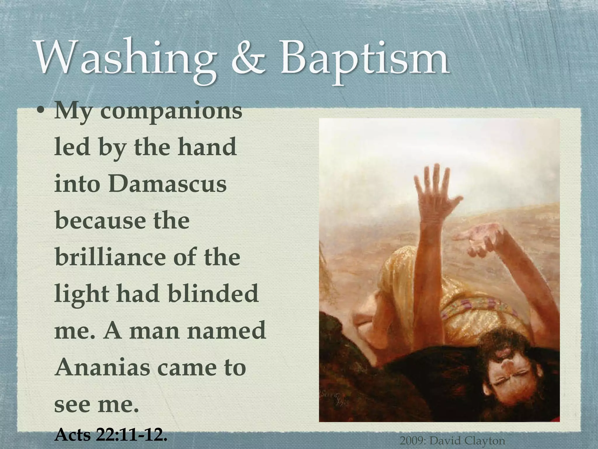 My companions led by the hand into Damascus because the brilliance of the light had blinded me. A man named Ananias came to see me. Acts 22:11-12. 2009: David Clayton 