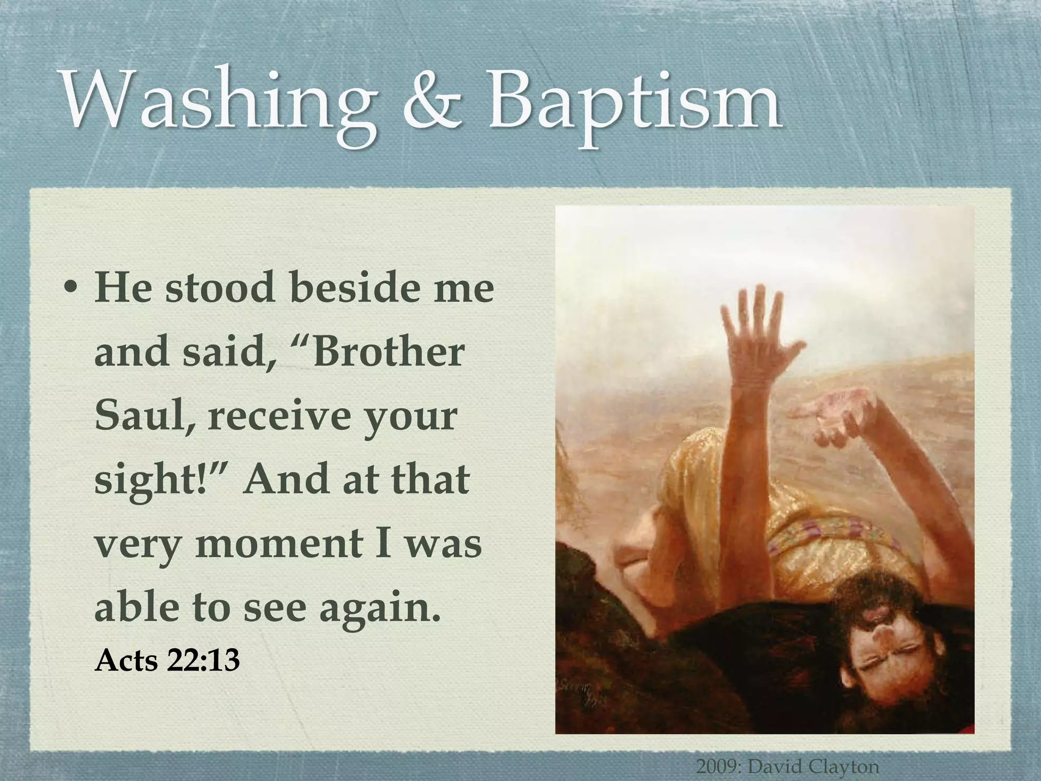 He stood beside me and said, “Brother Saul, receive your sight!” And at that very moment I was able to see again. Acts 22:13 2009: David Clayton 