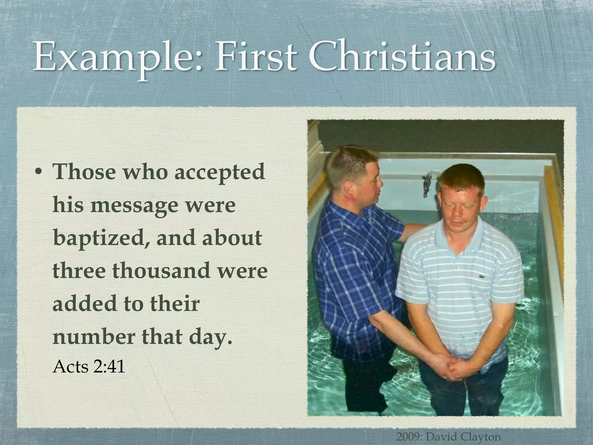 Those who accepted his message were baptized, and about three thousand were added to their number that day. Acts 2:41 2009: David Clayton 