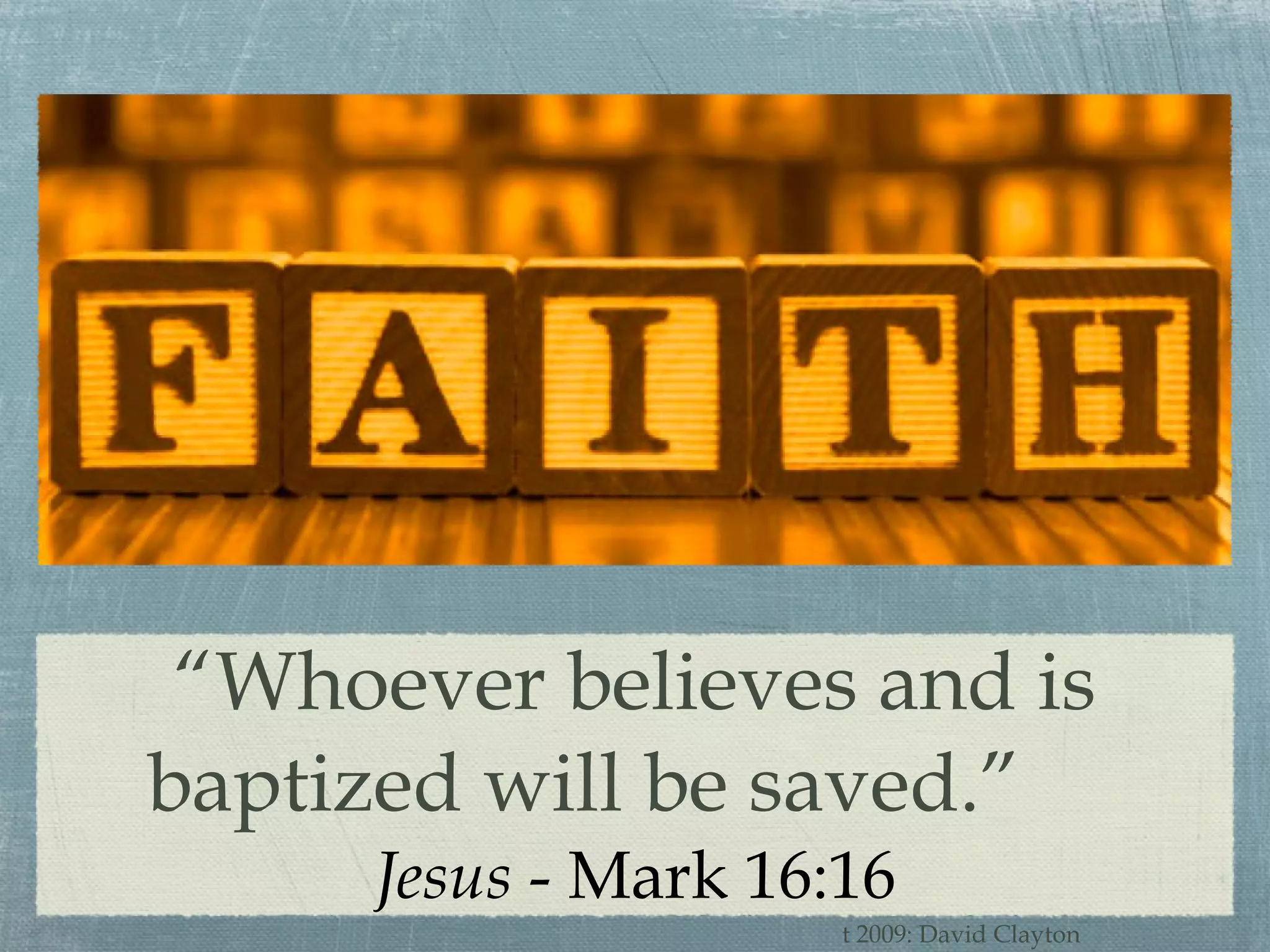 “ Whoever believes and is baptized will be saved.”  Jesus  - Mark 16:16 t 2009: David Clayton 