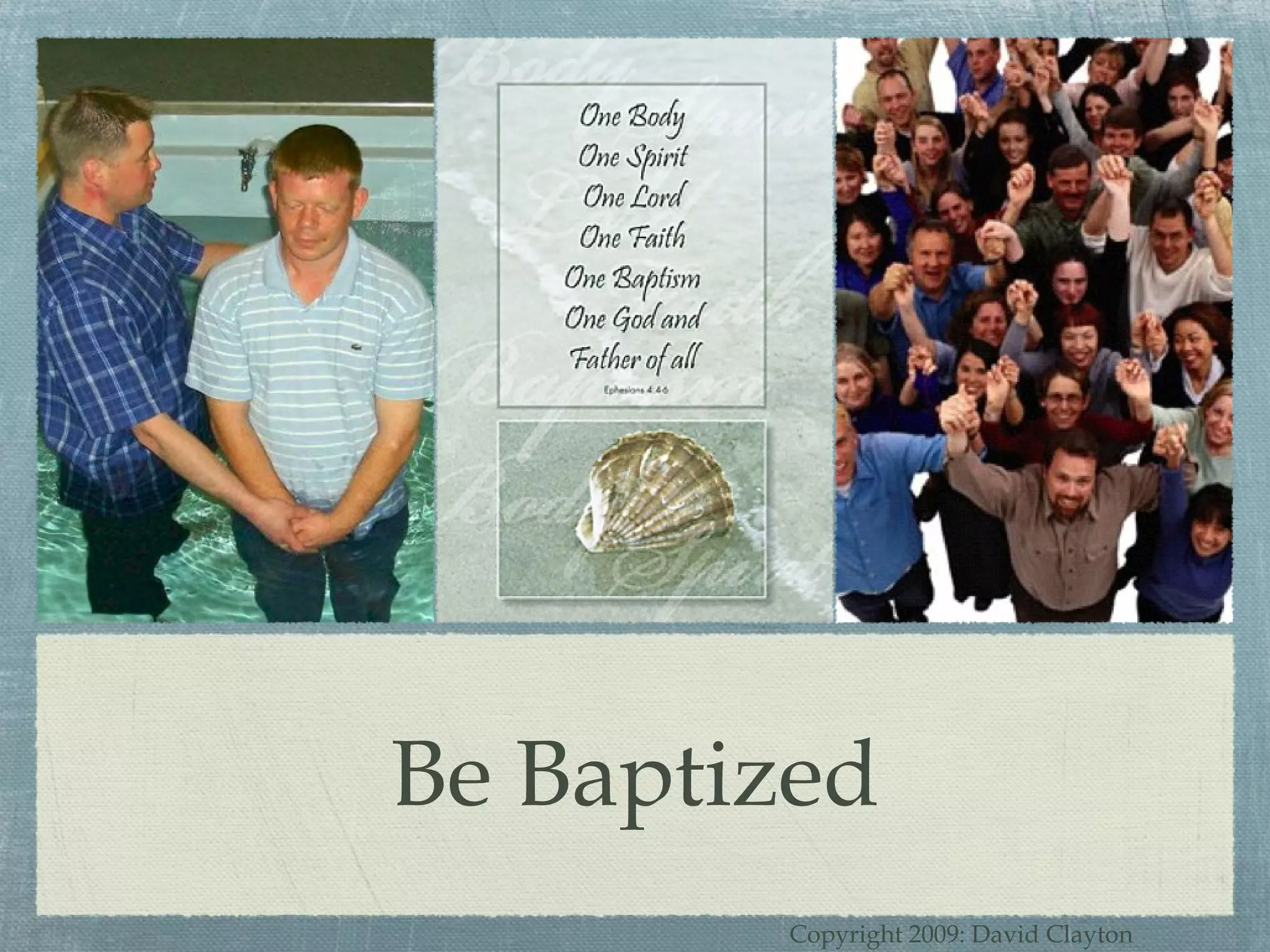 Be Baptized Copyright 2009: David Clayton 