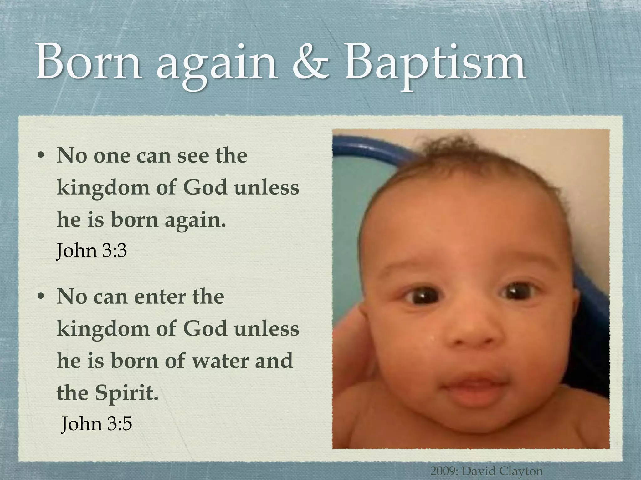 No one can see the kingdom of God unless he is born again.  John 3:3 No can enter the kingdom of God unless he is born of water and the Spirit.   John 3:5 2009: David Clayton 