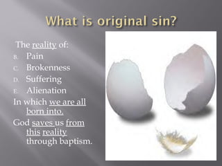 The  reality  of: Pain  Brokenness Suffering  Alienation  In which  we are all born into. God  saves  us  from this   reality  through baptism. 