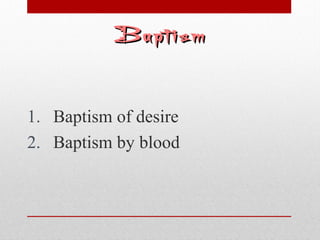 BBaappttiissmm 
1. Baptism of desire 
2. Baptism by blood 
 