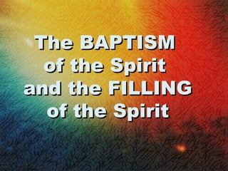 The BAPTISMThe BAPTISM
of the Spiritof the Spirit
and the FILLINGand the FILLING
of the Spiritof the Spirit
 