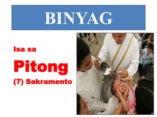 BINYAG
Isa sa
Pitong
(7) Sakramento
 