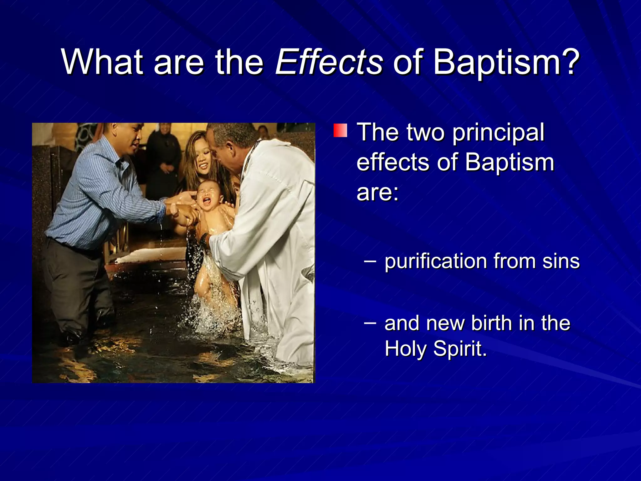 What are the Effects of Baptism?
                  The two principal
                  effects of Baptism
                  are:

                  – purification from sins

                  – and new birth in the
                    Holy Spirit.
 
