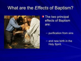 What are the Effects of Baptism?
                  The two principal
                  effects of Baptism
                  are:

                  – purification from sins

                  – and new birth in the
                    Holy Spirit.
 