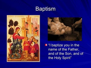 Baptism




    “I baptize you in the
    name of the Father,
    and of the Son, and of
    the Holy Spirit”
 