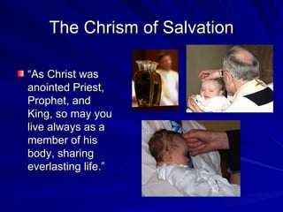 The Chrism of Salvation

“As Christ was
anointed Priest,
Prophet, and
King, so may you
live always as a
member of his
body, sharing
everlasting life.”
 