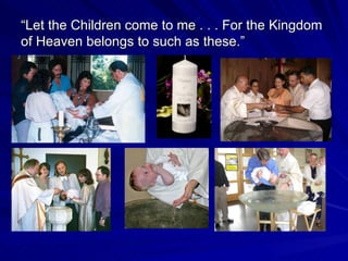 “Let the Children come to me . . . For the Kingdom
of Heaven belongs to such as these.”
 