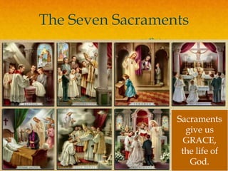 Sacraments 
give us 
GRACE, 
the life of 
God. 
The Seven Sacraments 
 