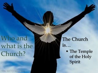 Who and 
what is the 
Church? 
The Church 
is… 
 The Temple 
of the Holy 
Spirit 
 