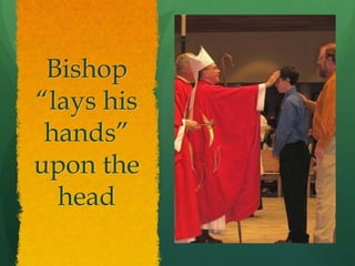 Bishop 
“lays his 
hands” 
upon the 
head 
 